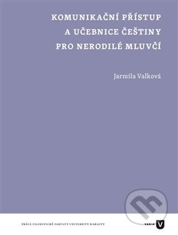 Kniha: Komunikační přístup a učebnice češtiny pro nerodilé mluvčí (Jarmila Valková). Filozofická fakulta UK v Praze, 2014 Kniha: Komunikační přístup a učebnice češtiny pro nerodilé mluvčí (Jarmila Valková). Filozofická fakulta UK v Praze, 2014