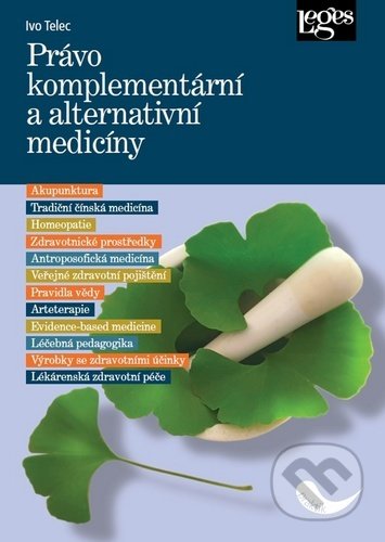 Kniha: Právo komplementární a alternativní medicíny (Ivo Telec). Leges, 2020 Kniha: Právo komplementární a alternativní medicíny (Ivo Telec). Leges, 2020