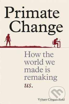 Kniha: Primate Change (Vybarr Cregan-Reid). Cassell, 2020 Kniha: Primate Change (Vybarr Cregan-Reid). Cassell, 2020