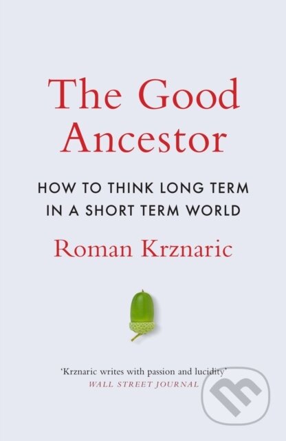 Kniha: The Good Ancestor (Roman Krznaric). WH Allen, 2020 Kniha: The Good Ancestor (Roman Krznaric). WH Allen, 2020