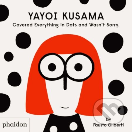 Kniha: Yayoi Kusama Covered Everything in Dots and Wasn't Sorry (Fausto Gilberti). Phaidon, 2020 Kniha: Yayoi Kusama Covered Everything in Dots and Wasn't Sorry (Fausto Gilberti). Phaidon, 2020