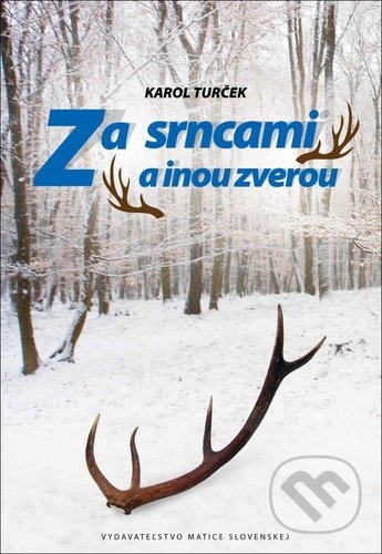 Kniha: Za srncami a inou zverou (Karol Turček). Matica slovenská, 2020 Kniha: Za srncami a inou zverou (Karol Turček). Matica slovenská, 2020