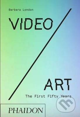 Kniha: Video / Art (Barbara London). Phaidon, 2020 Kniha: Video / Art (Barbara London). Phaidon, 2020