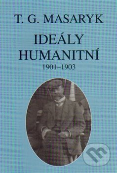 Kniha: Ideály humanitní a texty z let 1901-1903 (Tomáš Garrigue Masaryk). Ústav T. G. Masaryka, 2011 Kniha: Ideály humanitní a texty z let 1901-1903 (Tomáš Garrigue Masaryk). Ústav T. G. Masaryka, 2011
