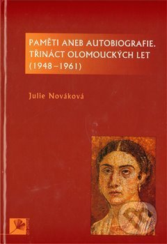 Paměti aneb autobiografie, třináct olomouckých let - Julie Nováková, UP Olomouc, 2010