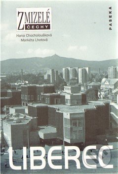 Kniha: Zmizelé Čechy-Liberec (Hana Chocholoušková). Paseka, 2010 Kniha: Zmizelé Čechy-Liberec (Hana Chocholoušková). Paseka, 2010