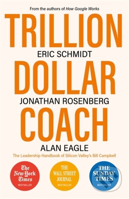 Kniha: Trillion Dollar Coach (Alan Eagle, Eric Schmidt a Jonathan Rosenberg). John Murray, 2020 Kniha: Trillion Dollar Coach (Alan Eagle, Eric Schmidt a Jonathan Rosenberg). John Murray, 2020