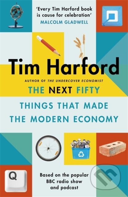 Kniha: The Next Fifty Things that Made the Modern Economy (Tim Harford). Little, Brown, 2020 Kniha: The Next Fifty Things that Made the Modern Economy (Tim Harford). Little, Brown, 2020