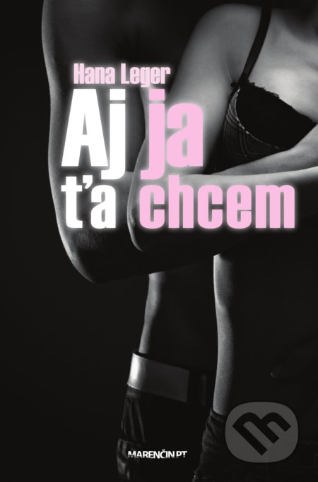 Kniha: Aj ja ťa chcem (Hana Leger). Marenčin PT, 2020 Kniha: Aj ja ťa chcem (Hana Leger). Marenčin PT, 2020