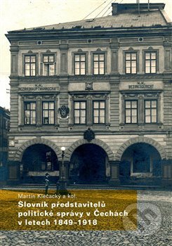 Kniha: Slovník představitelů politické správy v Čechách v letech 1849-1918 (Martin Klečacký). Masarykův ústav AV ČR, 2020 Kniha: Slovník představitelů politické správy v Čechách v letech 1849-1918 (Martin Klečacký). Masarykův ústav AV ČR, 2020