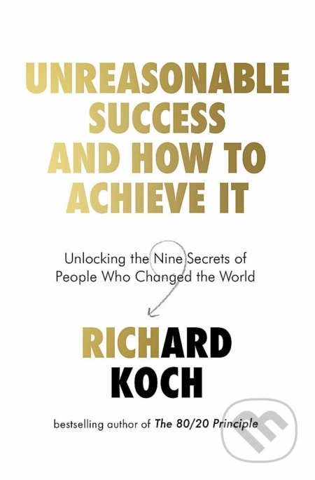 Kniha: Unreasonable Success and How to Achieve It (Richard Koch). Piatkus, 2020 Kniha: Unreasonable Success and How to Achieve It (Richard Koch). Piatkus, 2020