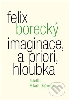 Kniha: Imaginace, a priori, hloubka (Felix Borecký). Malvern, 2020 Kniha: Imaginace, a priori, hloubka (Felix Borecký). Malvern, 2020