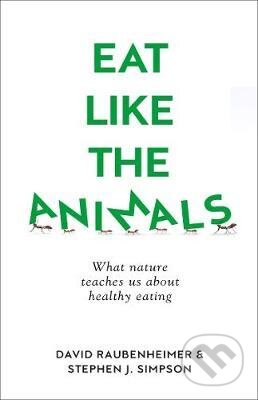 Kniha: Eat Like The Animals (David Raubenheimer a Steven J. Simpson). William Collins, 2020 Kniha: Eat Like The Animals (David Raubenheimer a Steven J. Simpson). William Collins, 2020