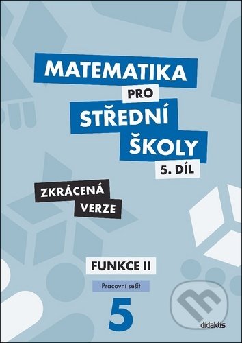 Kniha: Matematika pro střední školy 5.díl - Zkrácená verze (Čeněk Kodejška a Jiří Ort). Didaktis, 2020 Kniha: Matematika pro střední školy 5.díl - Zkrácená verze (Čeněk Kodejška a Jiří Ort). Didaktis, 2020