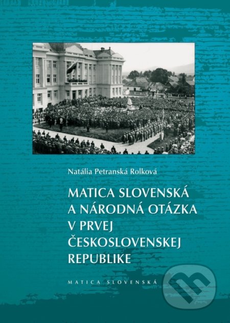 Kniha: Matica slovenská a národná otázka v prvej Československej republike (Natália Petranská Rolková). Matica slovenská, 2020 Kniha: Matica slovenská a národná otázka v prvej Československej republike (Natália Petranská Rolková). Matica slovenská, 2020