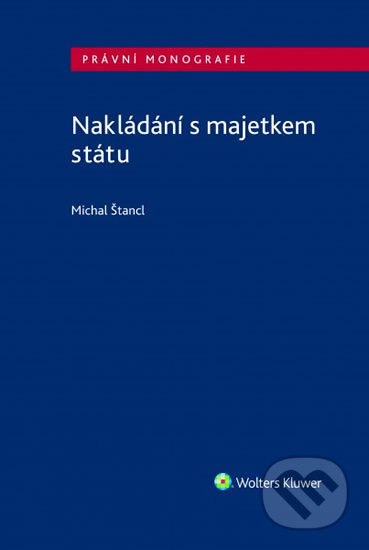 Kniha: Nakládání s majetkem státu (Michal Štancl). Wolters Kluwer ČR, 2020 Kniha: Nakládání s majetkem státu (Michal Štancl). Wolters Kluwer ČR, 2020