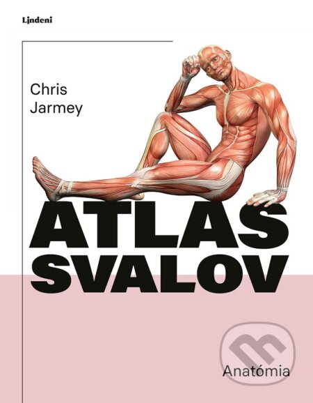 Kniha: Atlas svalov - anatómia (Chris Jarmey a John Sharkey). Lindeni, 2023 Kniha: Atlas svalov - anatómia (Chris Jarmey a John Sharkey). Lindeni, 2023