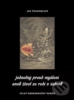 Kniha: Jednotný proud myšlení aneb život se rodí v ústech (Jan Švankmajer). Dybbuk, 2020 Kniha: Jednotný proud myšlení aneb život se rodí v ústech (Jan Švankmajer). Dybbuk, 2020