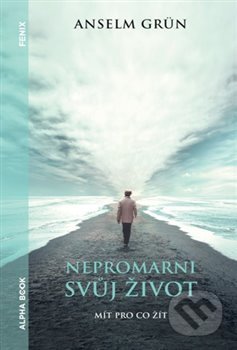 Kniha: Nepromarni svůj život (Anselm Grün). Alpha book, 2020 Kniha: Nepromarni svůj život (Anselm Grün). Alpha book, 2020
