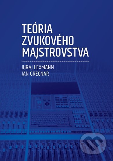 Kniha: Teória zvukového majstrovstva (Ján Grečnár a Juraj Lexmann). , 2020 Kniha: Teória zvukového majstrovstva (Ján Grečnár a Juraj Lexmann). , 2020