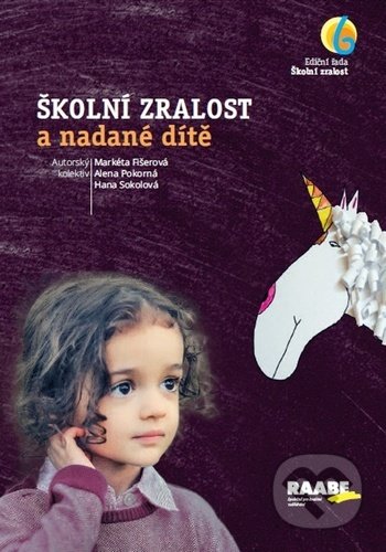 Kniha: Školní zralost a nadané dítě (Alena Pokorná, Hana Sokolová a Markéta Fišerová). Raabe, 2020 Kniha: Školní zralost a nadané dítě (Alena Pokorná, Hana Sokolová a Markéta Fišerová). Raabe, 2020