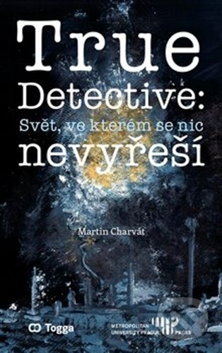 Kniha: True Detective: Svět, ve kterém se nic nevyřeší (Martin Charvát). Togga, 2020 Kniha: True Detective: Svět, ve kterém se nic nevyřeší (Martin Charvát). Togga, 2020
