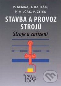 Kniha: Stavba a provoz strojů (J. Barták, P. Milčák, P. Žitek a Vladislav Kemka). Informatorium, 2009 Kniha: Stavba a provoz strojů (J. Barták, P. Milčák, P. Žitek a Vladislav Kemka). Informatorium, 2009