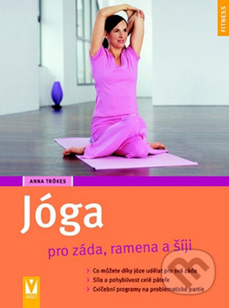 Kniha: Jóga pro záda, ramena a šíji (Anna Trökesová). Vašut, 2009 Kniha: Jóga pro záda, ramena a šíji (Anna Trökesová). Vašut, 2009