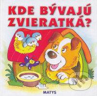 Kniha: Kde bývajú zvieratká? (Adolf Dudek). Matys, 2009 Kniha: Kde bývajú zvieratká? (Adolf Dudek). Matys, 2009