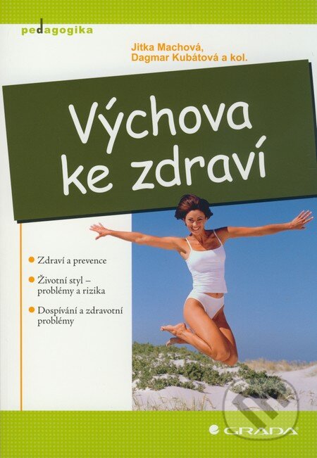 Kniha: Výchova ke zdraví (Dagmar Kubátová, Jitka Machová a kolektív). Grada, 2009 Kniha: Výchova ke zdraví (Dagmar Kubátová, Jitka Machová a kolektív). Grada, 2009
