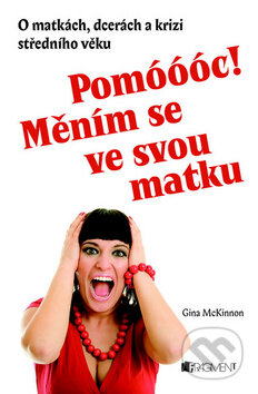 Kniha: Pomóóóc! Měním se ve svou matku! (Gina McKinnon). Nakladatelství Fragment, 2009 Kniha: Pomóóóc! Měním se ve svou matku! (Gina McKinnon). Nakladatelství Fragment, 2009