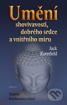 Kniha: Umění shovívavosti, dobrého srdce a vnitřního míru (Jack Kornfield). Eminent, 2009 Kniha: Umění shovívavosti, dobrého srdce a vnitřního míru (Jack Kornfield). Eminent, 2009