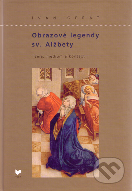 Kniha: Obrazové legendy sv. Alžbety (Ivan Gerát). VEDA, 2009 Kniha: Obrazové legendy sv. Alžbety (Ivan Gerát). VEDA, 2009