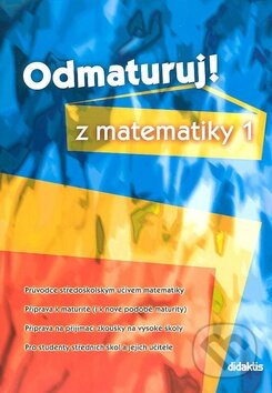 Kniha: Odmaturuj! z matematiky 1 (Autorský kolektív). Didaktis CZ, 2007 Kniha: Odmaturuj! z matematiky 1 (Autorský kolektív). Didaktis CZ, 2007