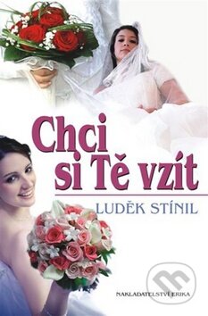 Kniha: Chci si tě vzít (Luděk Stínil). Nakladatelství Erika, 2009 Kniha: Chci si tě vzít (Luděk Stínil). Nakladatelství Erika, 2009