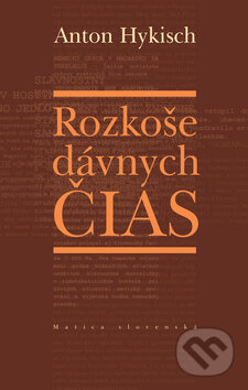 Kniha: Rozkoše dávnych čias (Anton Hykisch). Matica slovenská, 2009 Kniha: Rozkoše dávnych čias (Anton Hykisch). Matica slovenská, 2009