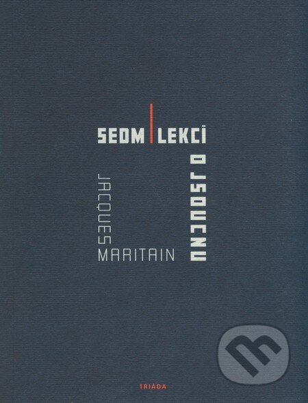 Kniha: Sedm lekci o jsoucnu a o prvních principech spekulativního rozumu (Jacques Maritain). Triáda, 2009 Kniha: Sedm lekci o jsoucnu a o prvních principech spekulativního rozumu (Jacques Maritain). Triáda, 2009