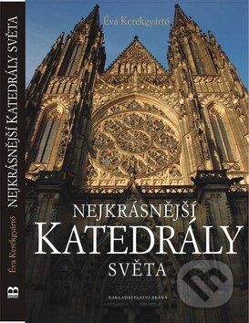Kniha: Nejkrásnější katedrály světa (Éva Kerékgyártó). Brána, 2009 Kniha: Nejkrásnější katedrály světa (Éva Kerékgyártó). Brána, 2009