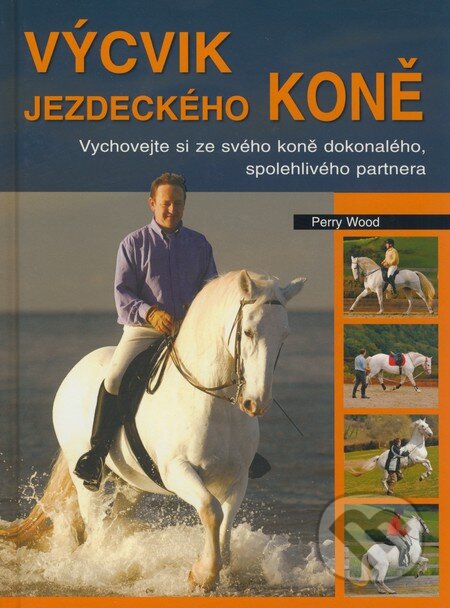 Kniha: Výcvik jezdeckého koně (Perry Wood). Metafora, 2009 Kniha: Výcvik jezdeckého koně (Perry Wood). Metafora, 2009