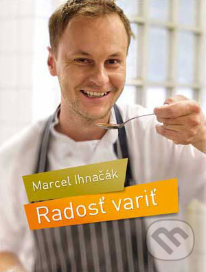 Kniha: Radosť variť (Marcel Ihnačák). Slovart, 2009 Kniha: Radosť variť (Marcel Ihnačák). Slovart, 2009