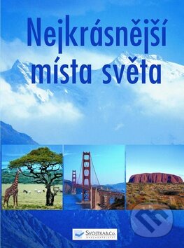 Kniha: Nejkrásnější místa světa (Svojtka&Co.). Svojtka&Co., 2009 Kniha: Nejkrásnější místa světa (Svojtka&Co.). Svojtka&Co., 2009