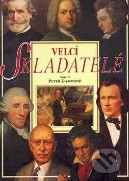 Kniha: Velcí skladatelé (Peter Gammond). Svojtka&Co., 2002 Kniha: Velcí skladatelé (Peter Gammond). Svojtka&Co., 2002
