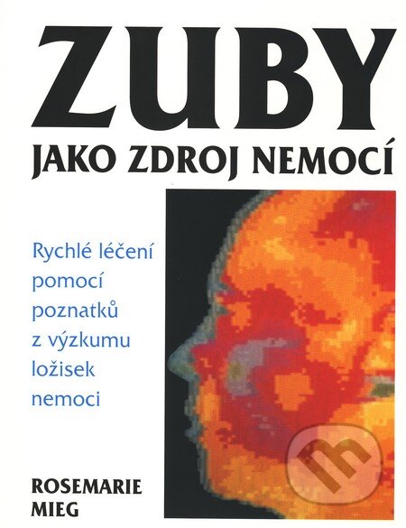 Kniha: Zuby jako zdroj nemocí (Rosemarie Mieg). Pragma, 2009 Kniha: Zuby jako zdroj nemocí (Rosemarie Mieg). Pragma, 2009