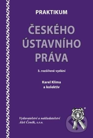 Kniha: Praktikum českého ústavního práva (Karel Klíma a kolektív). Aleš Čeněk, 2009 Kniha: Praktikum českého ústavního práva (Karel Klíma a kolektív). Aleš Čeněk, 2009