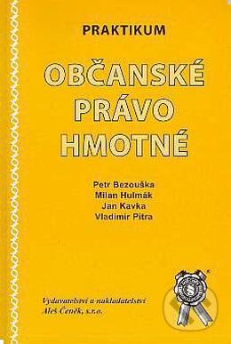 Kniha: Praktikum Občanské právo hmotné (Jan Kavka, Milan Hulmák, Petr Bezouška a Vladimír Pítra). Aleš Čeněk, 2005 Kniha: Praktikum Občanské právo hmotné (Jan Kavka, Milan Hulmák, Petr Bezouška a Vladimír Pítra). Aleš Čeněk, 2005