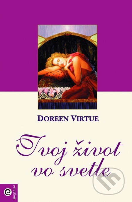 Kniha: Tvoj život vo svetle (Doreen Virtue). Eugenika, 2009 Kniha: Tvoj život vo svetle (Doreen Virtue). Eugenika, 2009