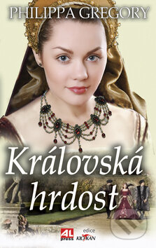 Kniha: Královská hrdost (Philippa Gregory). Alpress, 2009 Kniha: Královská hrdost (Philippa Gregory). Alpress, 2009