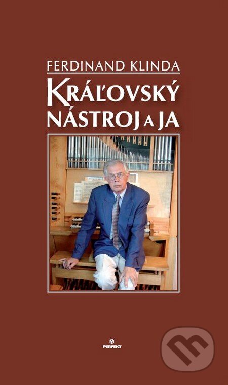 Kniha: Kráľovský nástroj a ja (Ferdinand Klinda). Perfekt, 2009 Kniha: Kráľovský nástroj a ja (Ferdinand Klinda). Perfekt, 2009
