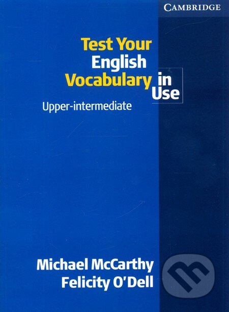 Kniha: Test Your English Vocabulary in Use, Upper-intermediate (Felicity O'Dell a Michael McCarthy). Cambridge University Press, 2005 Kniha: Test Your English Vocabulary in Use, Upper-intermediate (Felicity O'Dell a Michael McCarthy). Cambridge University Press, 2005