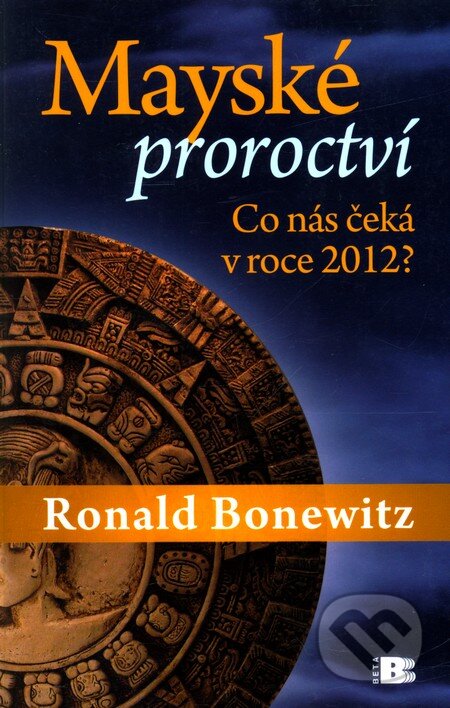 Kniha: Mayské proroctví (Ronald Bonewitz). BETA - Dobrovský, 2009 Kniha: Mayské proroctví (Ronald Bonewitz). BETA - Dobrovský, 2009